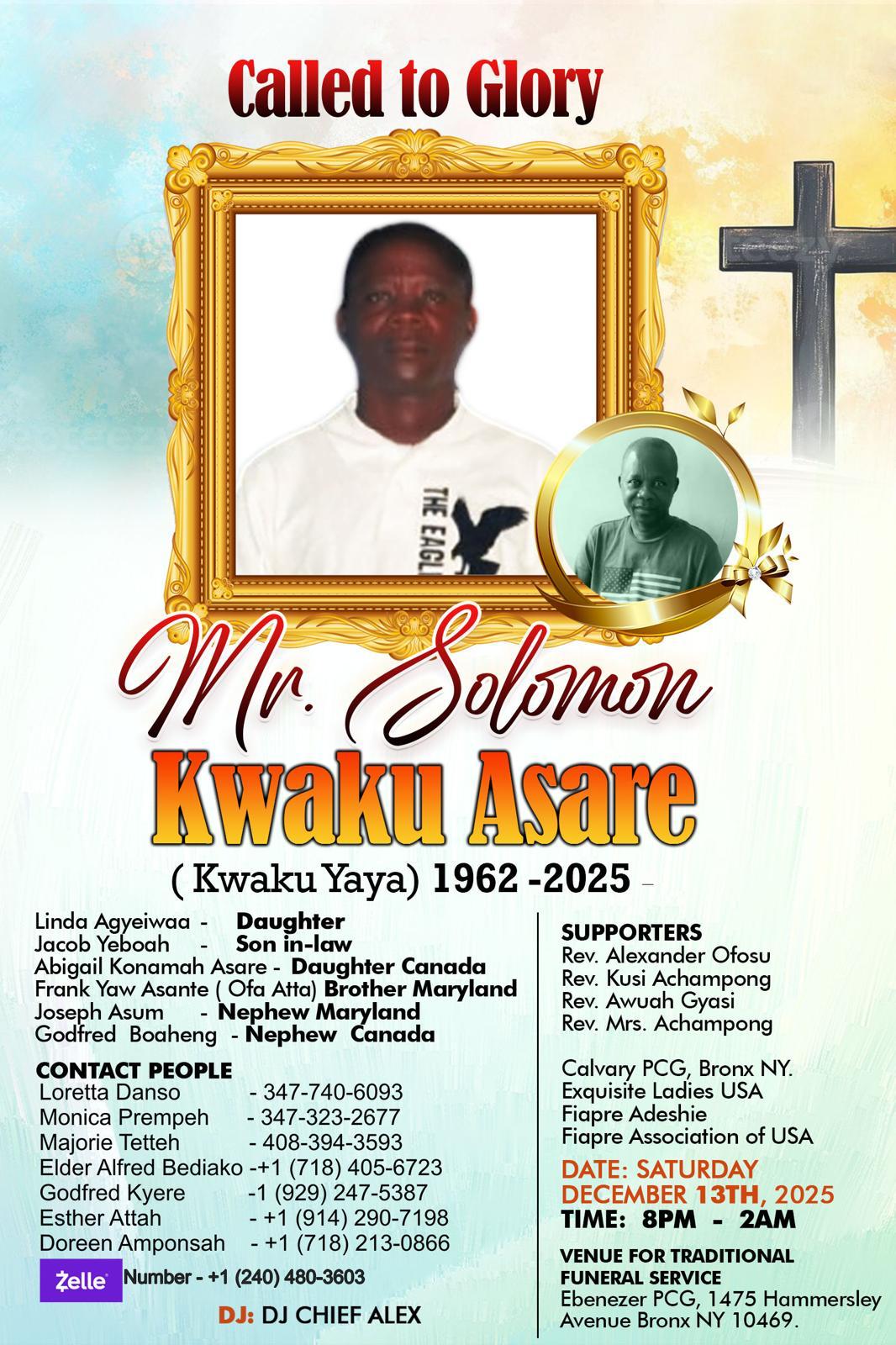 Lets all send condolence messages to the family of Mr. Solomon K. Asare and support them in prayers and kind. All other info are on the flyer and more will be communicated here. Thank you